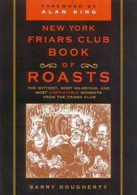 The New York Friars Club Book of Roasts: The Wittiest, Most Hilarious, and Most Unprintable Moments from the Friars Club by Dougherty, Barry