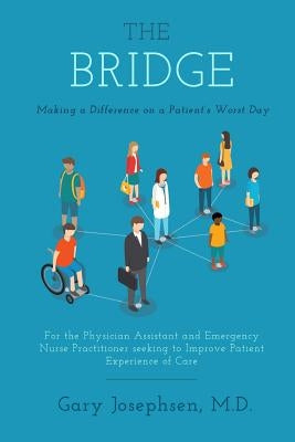 The Bridge: Making a Difference on a Patient's Worst Day: For the Physician Assistant and Emergency Nurse Practitioner seeking to by Josephsen MD, Gary