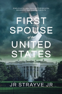 First Spouse Of The United States: Star Athlete & War Hero Battles Societal Boundaries and Washington Elite by Strayve, Jerome R., Jr.