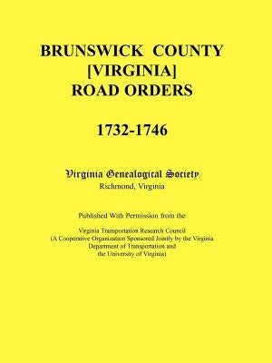 Brunswick County [Virginia] Road Orders, 1732-1746. Published With Permission from the Virginia Transportation Research Council (A Cooperative Organiz by Virginia Genealogical Society