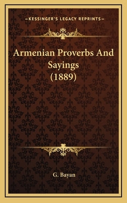 Armenian Proverbs And Sayings (1889) by Bayan, G.