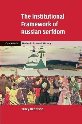 The Institutional Framework of Russian Serfdom by Dennison, Tracy