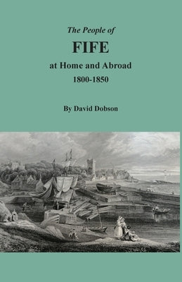 The People of Fife at Home and Abroad, 1800-1850 by Dobson, David