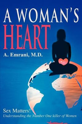 A Woman's Heart: Sex Matters!understanding the Number One Killer of Women by Emrani, Afshine a.