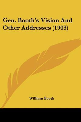 Gen. Booth's Vision and Other Addresses (1903) by Booth, William