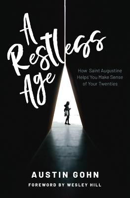 A Restless Age: How Saint Augustine Helps You Make Sense of Your Twenties by Hill, Wesley