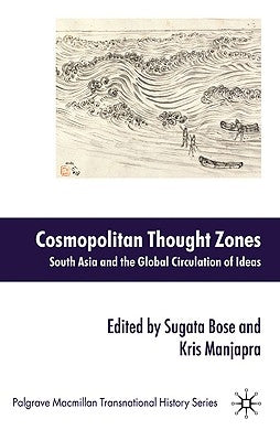 Cosmopolitan Thought Zones: South Asia and the Global Circulation of Ideas by Bose, S.