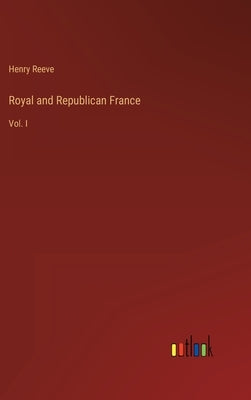 Royal and Republican France: Vol. I by Reeve, Henry