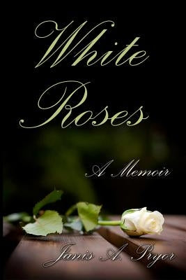 White Roses: A Memoir by Pryor, Janis a.
