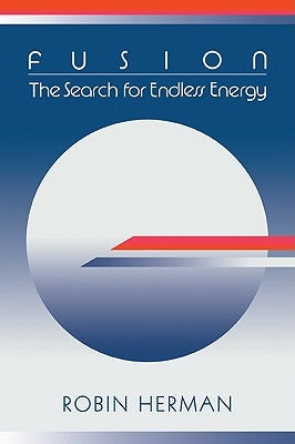 Fusion: The Search for Endless Energy by Herman, Robin