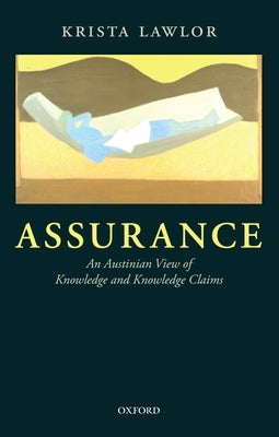 Assurance: An Austinian View of Knowledge and Knowledge Claims by Lawlor, Krista