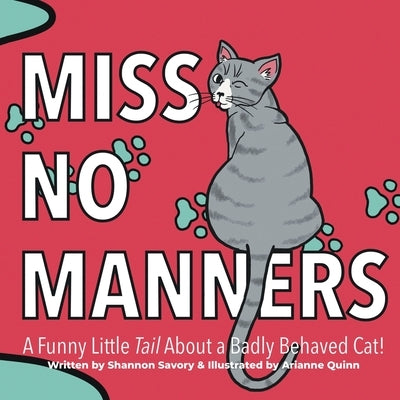 Miss No Manners: A Funny Little "Tail" About a Badly Behaved Cat! by Quinn, Arianne