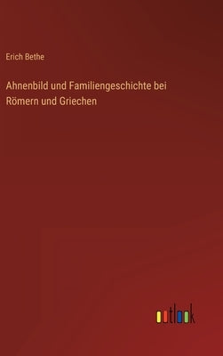 Ahnenbild und Familiengeschichte bei Römern und Griechen by Bethe, Erich