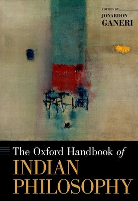 The Oxford Handbook of Indian Philosophy by Ganeri, Jonardon