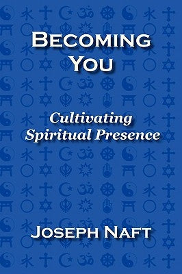 Becoming You: Cultivating Spiritual Presence by Naft, Joseph