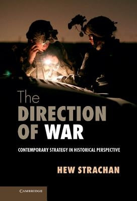 The Direction of War: Contemporary Strategy in Historical Perspective by Strachan, Hew