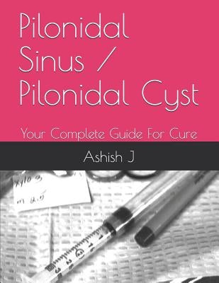 Pilonidal Sinus / Pilonidal Cyst: Your Complete Guide For Cure by J, Bhumika