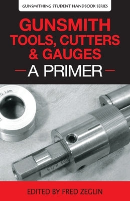 Gunsmith Tools, Cutters & Gauges: A Primer by Clymer