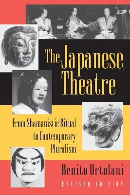 The Japanese Theatre: From Shamanistic Ritual to Contemporary Pluralism - Revised Edition by Ortolani, Benito