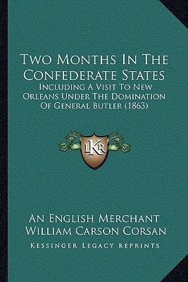 Two Months In The Confederate States: Including A Visit To New Orleans Under The Domination Of General Butler (1863) by An English Merchant