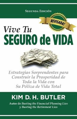 Vive Tu Seguro de Vida: Estrategias Sorprendentes Para Construir La Prosperidad de Toda La Vida Con Su Póliza de Vida Total by Butler, Kim D. H.