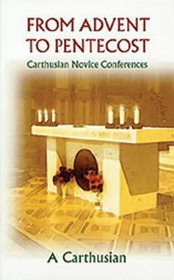 From Advent to Pentecost: Carthusian Novice Conferences by A Carthusian