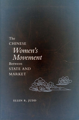 The Chinese Women's Movement Between State and Market by Judd, Ellen R.