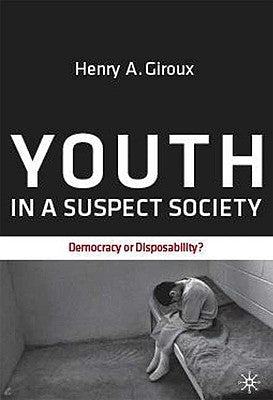 Youth in a Suspect Society: Democracy or Disposability? by Giroux, H.