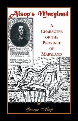 Alsop's Maryland: A Character of the Province of Maryland by Alsop, George