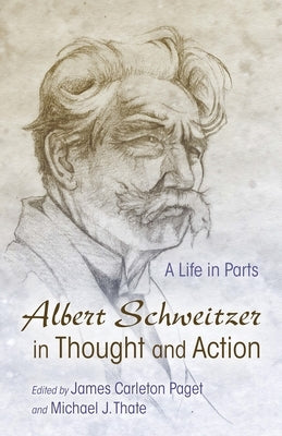 Albert Schweitzer in Thought and Action: A Life in Parts by Carleton Paget, James