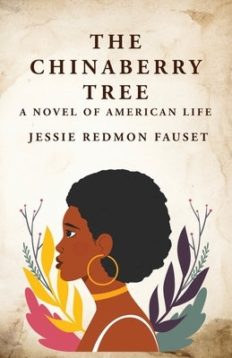The Chinaberry Tree: A Novel of American Life: A Novel of American Life By: Jessie Redmon Fauset" by Jessie Redmon Fauset