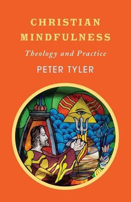 Christian Mindfulness: Theology and Practice by Tyler, Peter