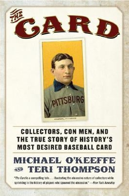 The Card: Collectors, Con Men, and the True Story of History's Most Desired Baseball Card by O'Keeffe, Michael
