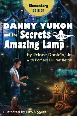 Danny Yukon and the Secrets of the Amazing Lamp -- Elementary Edition by Daniels, Prince, Jr.
