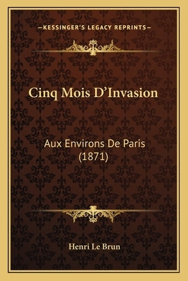 Cinq Mois D'Invasion: Aux Environs De Paris (1871) by Le Brun, Henri