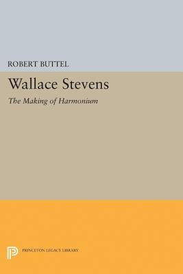Wallace Stevens: The Making of Harmonium by Buttel, Robert