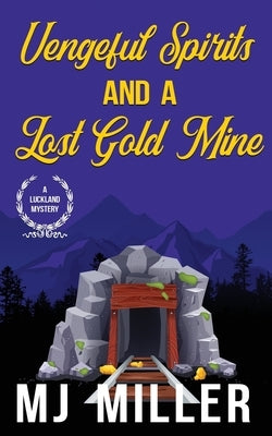 Vengeful Spirits and a Lost Gold Mine by Miller, Mj