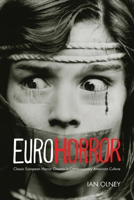 Euro Horror: Classic European Horror Cinema in Contemporary American Culture by Olney, Ian