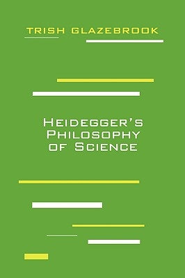 Heidegger's Philosophy of Science by Glazebrook, Trish