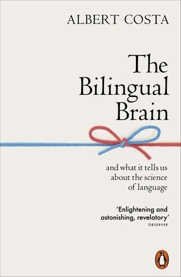 The Bilingual Brain: And What It Tells Us about the Science of Language by Costa, Albert
