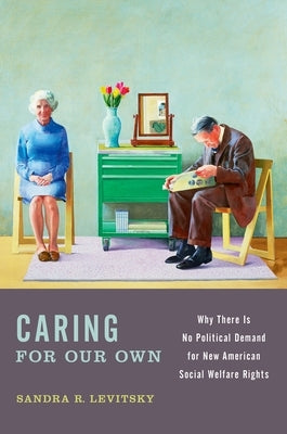 Caring for Our Own: Why There Is No Political Demand for New American Social Welfare Rights by Levitsky, Sandra R.