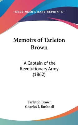 Memoirs of Tarleton Brown: A Captain of the Revolutionary Army (1862) by Brown, Tarleton