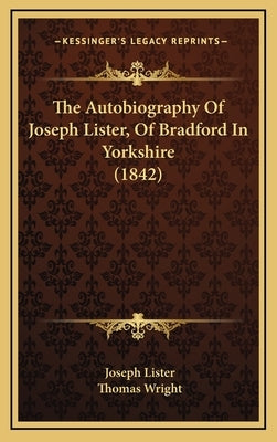 The Autobiography Of Joseph Lister, Of Bradford In Yorkshire (1842) by Lister, Joseph