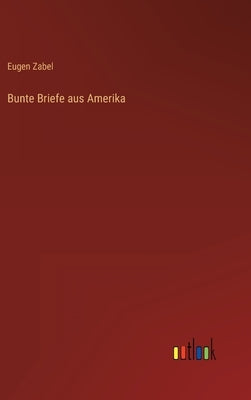 Bunte Briefe aus Amerika by Zabel, Eugen