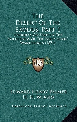 The Desert Of The Exodus, Part 1: Journeys On Foot In The Wilderness Of The Forty Years' Wanderings (1871) by Palmer, Edward Henry