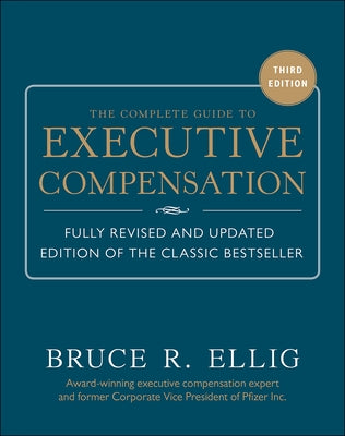 The Complete Guide to Executive Compensation by Ellig, Bruce