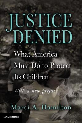 Justice Denied: What America Must Do to Protect Its Children by Hamilton, Marci a.