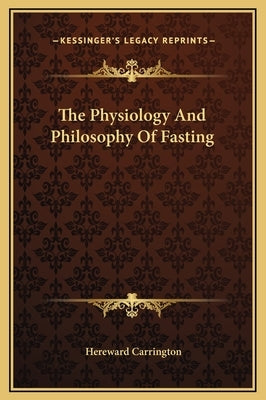 The Physiology and Philosophy of Fasting by Carrington, Hereward