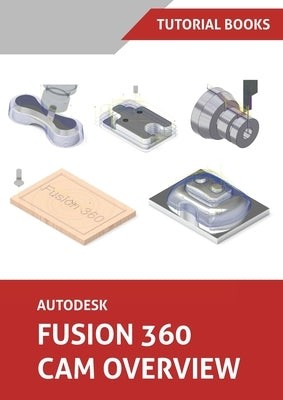 Autodesk Fusion 360 CAM Overview (Colored) by Tutorial Books