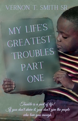 My Life's Greatest Troubles by Smith, Vernon T., Sr.
